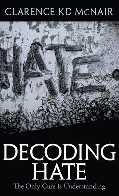 Clarence McNair - Decoding Hate, Inbunden