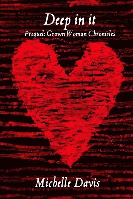 Deep in it: Prequel: Grown Woman Chronicles