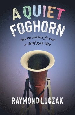 Raymond Luczak - A Quiet Foghorn – More Notes from a Deaf Gay Life, Häftad