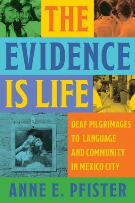 Anne E. Pfister, Anne E Pfister - The Evidence Is Life: Deaf Pilgrimages to Language and Community in Mexico City, Inbunden