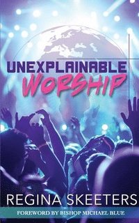 bokomslag Unexplainable Worship