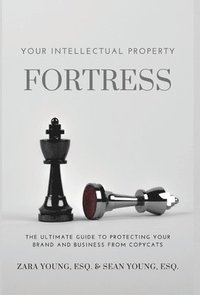 bokomslag Your Intellectual Property Fortress: The Ultimate Guide to Protecting Your Brand and Business From Copycats