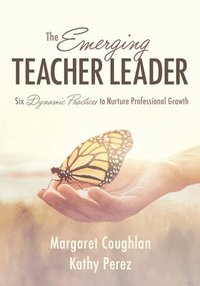 bokomslag The Emerging Teacher Leader: Six Dynamic Practices to Nurture Professional Growth (Six Dynamic Practices to Build Teacher Leaders)