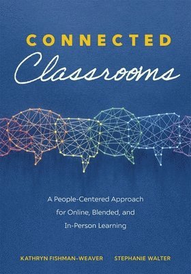 bokomslag Connected Classrooms: A People-Centered Approach for Online, Blended, and In-Person Learning (Create a Positive Learning Environment for Student Engag