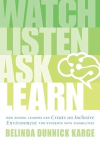 bokomslag Watch, Listen, Ask, Learn: How School Leaders Can Create an Inclusive Environment for Students with Disabilities (an Education Leader's Guide to