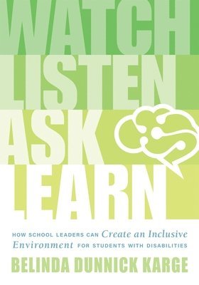 bokomslag Watch, Listen, Ask, Learn: How School Leaders Can Create an Inclusive Environment for Students with Disabilities (an Education Leader's Guide to