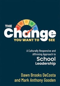 bokomslag The Change You Want to See: A Culturally Responsive and Affirming Approach to School Leadership (Create a Culturally Responsive Leadership Culture.)