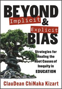 bokomslag Beyond Implicit and Explicit Bias: Strategies for Healing the Root Causes of Inequity in Education (Counteract Biases in Education.)