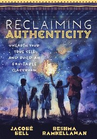 bokomslag Reclaiming Authenticity: Unearth Your True Self and Build an Equitable Classroom (Create an Equitable Classroom That Empowers All Students.)