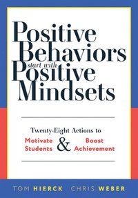 bokomslag Positive Behaviors Start with Positive Mindsets: Twenty-Eight Actions to Motivate Students and Boost Achievement (Take Action to Foster Positive Stude