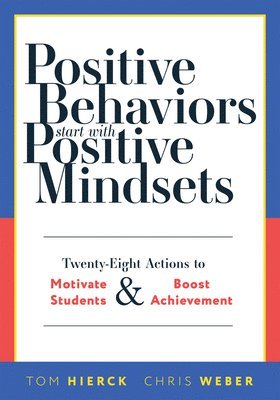 Tom Hierck, Chris Weber - Positive Behaviors Start with Positive Mindsets: Twenty-Eight Actions to Motivate Students and Boost Achievement (Take Action to Foster Positive Stude, Häftad