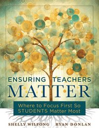 bokomslag Ensuring Teachers Matter: Where to Focus First So Students Matter Most (the Research-Based Concept of Mattering and How Teachers Benefit When Th