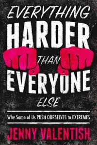 bokomslag Everything Harder Than Everyone Else: Why Some of Us Push Ourselves to Extremes