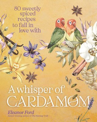 A Whisper of Cardamom: 80 Sweetly Spiced Recipes to Fall in Love with 1
