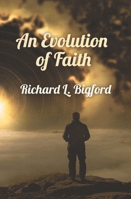 Richard L. Bigford - An Evolution of Faith, Häftad