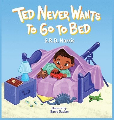 S R D Harris, S. R. D. Harris, S.R.D. Harris - Ted Never Wants to Go to Bed, Inbunden