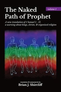 bokomslag The Naked Path of Prophet: a new translation of 1 Samuel 1 - 17, a warning about kings, christs, & organized religion