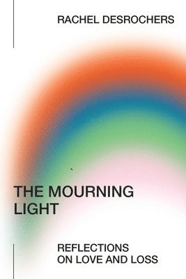 bokomslag The Mourning Light: Reflections on Love & Loss