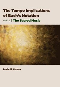bokomslag The Tempo Implications of Bach's Notation: Part 3-The Sacred Music