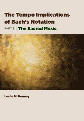 bokomslag The Tempo Implications of Bach's Notation: Part 3-The Sacred Music