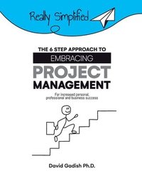 bokomslag The 6 Step Approach to Embracing Project Management For Increased Personal, Professional, and Business Success