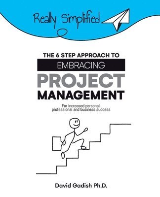 bokomslag The 6 Step Approach to Embracing Project Management For Increased Personal, Professional, and Business Success