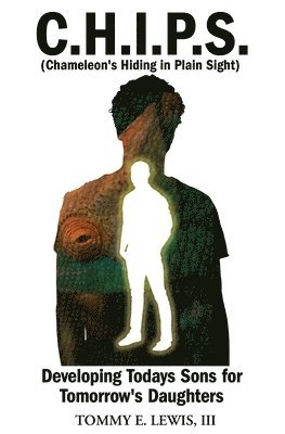 III Lewis, Tommy E. - C.H.I.P.S. (Chameleon's Hiding In Plain Sight): Developing Today's Sons for Tomorrow's Daughters, Häftad