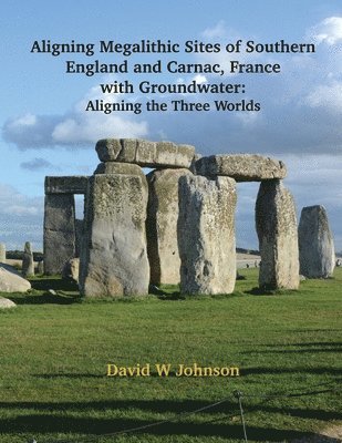 Aligning Megalithic Sites of Southern England and Carnac, France with Groundwater Features 1