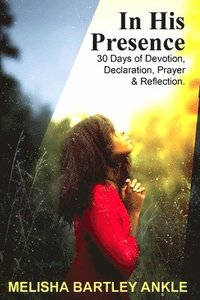 bokomslag In His Presence: 30 Days of Devotion, Declaration, Prayer & Reflection