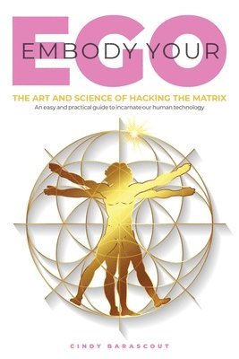 Embody Your Ego: The Art and Science of Hacking the Matrix