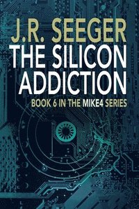 bokomslag The Silicon Addiction: Book 6 in the MIKE4 Series