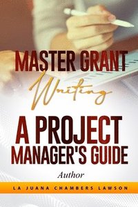 bokomslag Master Grant Writing: A Project Manager's Guide