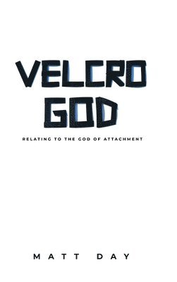 Velcro God: Relating to the God of Attachment 1