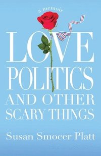 bokomslag Love, Politics, and Other Scary Things