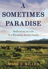 bokomslag A Sometimes Paradise: Reflections on Life in a Wyoming Ranch Family