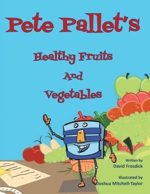Pete Pallet's Healthy Fruits and Vegetables 1