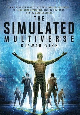 bokomslag The Simulated Multiverse: An MIT Computer Scientist Explores Parallel Universes, the Simulation Hypothesis, Quantum Computing and the Mandela Effect