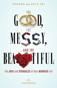 bokomslag The Good, the Messy and the Beautiful: The Joys and Struggles of Real Married Life