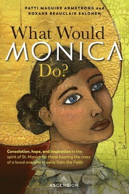 bokomslag What Would Monica Do?: Consolation, Hope, and Inspiration in the Spirit of St. Monica for Those Bearing the Cross of a Loved One Who Is Away