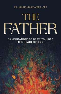 bokomslag The Father: 30 Meditations to Draw You Into the Heart of God