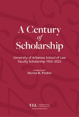 bokomslag A Century of Scholarship: University of Arkansas School of Law Faculty Scholarship 1924-2023