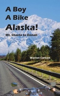bokomslag A Boy A Bike Alaska!: Mt. Shasta to Denali