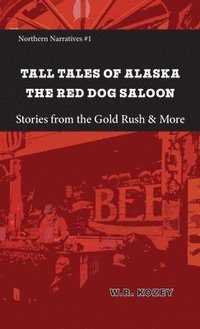 bokomslag Tall Tales of Alaska The Red Dog Saloon: Stories from Gold Rush Days & More