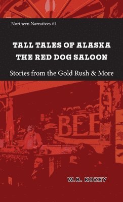 Tall Tales of Alaska The Red Dog Saloon: Stories from Gold Rush Days & More 1