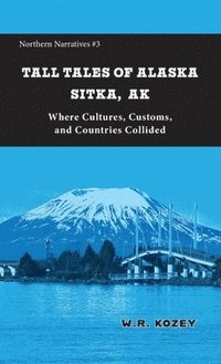 bokomslag Tall Tales of Alaska Sitka AK: Where Cultures, Customs, and Countries Collided