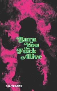 bokomslag Burn You the Fuck Alive