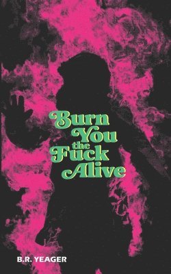 B R Yeager - Burn You the Fuck Alive, Häftad