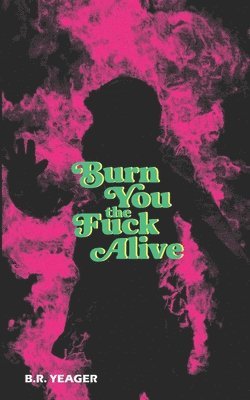 Burn You the Fuck Alive 1
