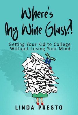 bokomslag Where's My Wine Glass?!: Getting Your Kid to College Without Losing Your Mind