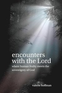 bokomslag Encounters with the Lord: Where Human Frailty Meets the Sovereignty of God